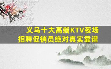 义乌十大高端KTV夜场招聘促销员绝对真实靠谱